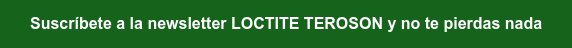 Suscríbete a la newsletter LOCTITE TEROSON y no te pierdas nada
